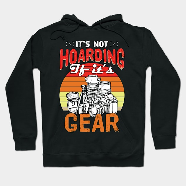 Camera Shirt For Men Women It's Not Hoarding If It's Gear Photographer Storyteller Gift For Women Men Hoodie by Norine Linan 